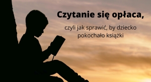 Czytanie się opłaca, czyli jak sprawić, by dziecko pokochało książki