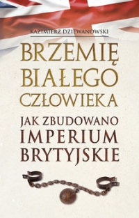 Brzemię białego człowieka. Jak zbudowano Imperium Brytyjskie