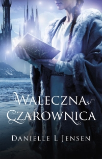 Waleczna Czarownica. Księga III Trylogii Klątwy - premiera już za tydzień!